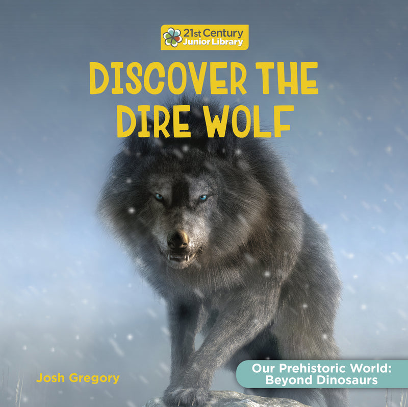 Discover the Dire Wolf (21st Century Junior Library: Our Prehistoric World: Beyond Dinosaurs)