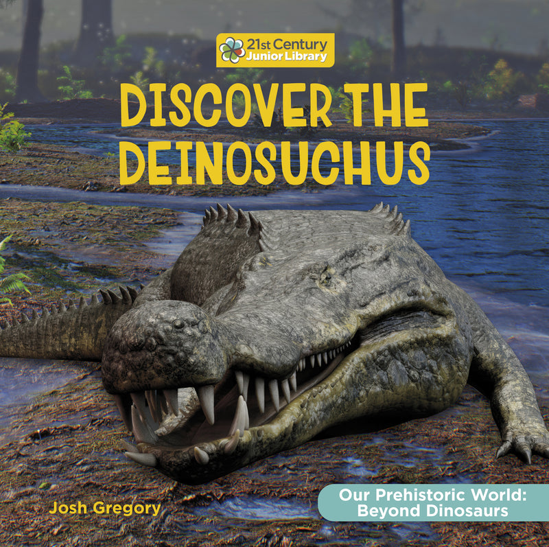 Discover the Deinosuchus (21st Century Junior Library: Our Prehistoric World: Beyond Dinosaurs)
