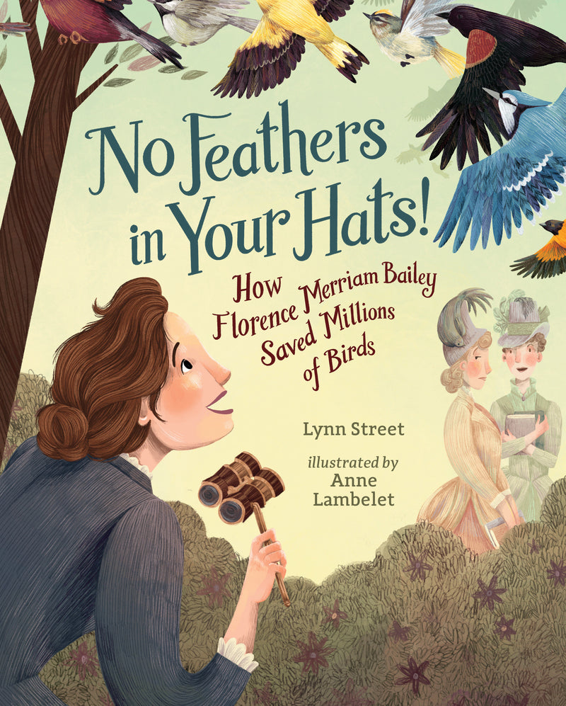 No Feathers in Your Hats!: How Florence Merriam Bailey Saved Millions of Birds