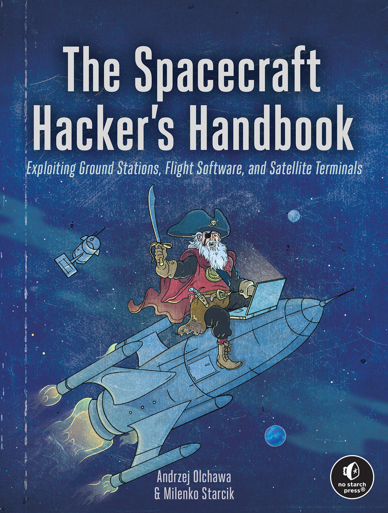 The Spacecraft Hacker's Handbook: Exploiting Ground Stations, Flight Software, and Satellite Terminals