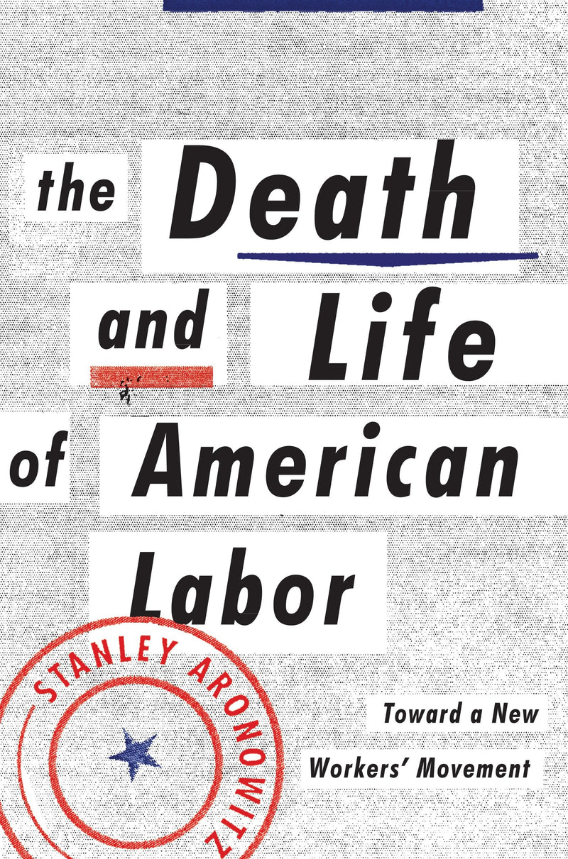 The Death and Life of American Labor