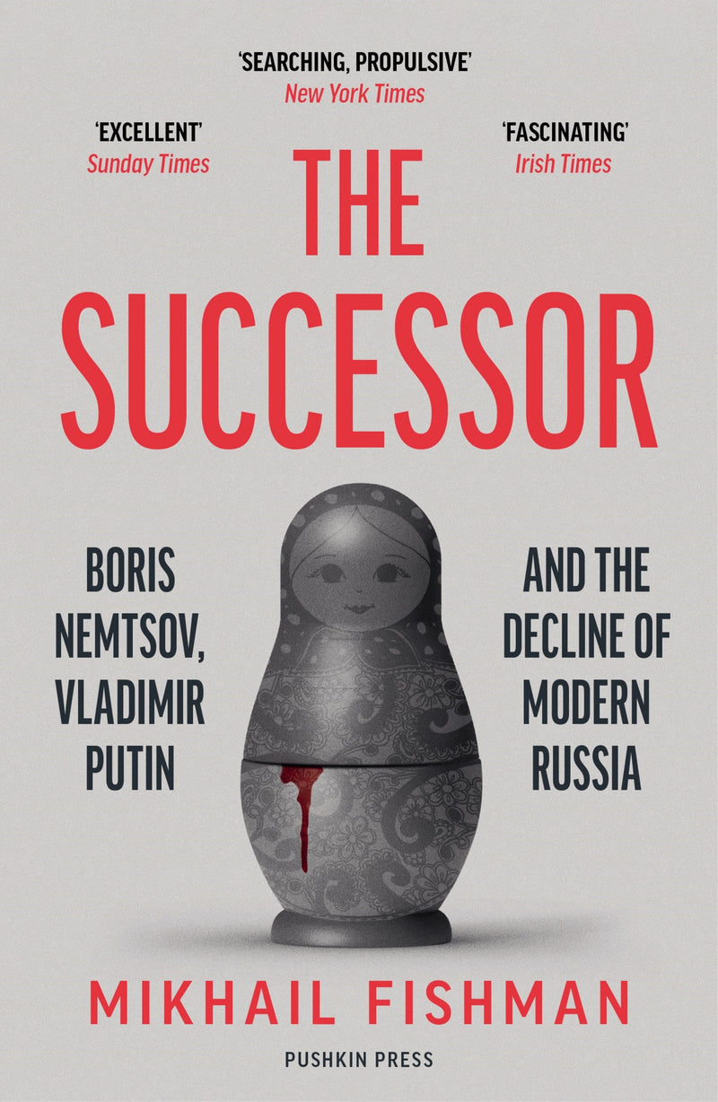 The Successor: Boris Nemtsov, Vladimir Putin and the Decline of Modern Russia