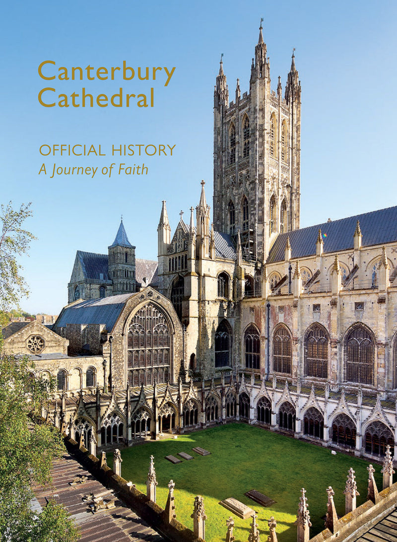 Canterbury Cathedral: The Official History: A Journey of Faith