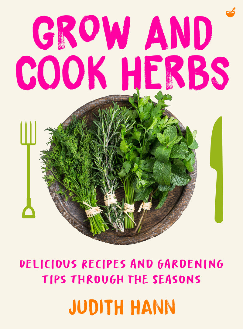 Grow and Cook Herbs:Delicious recipes and gardening tips through the seasons