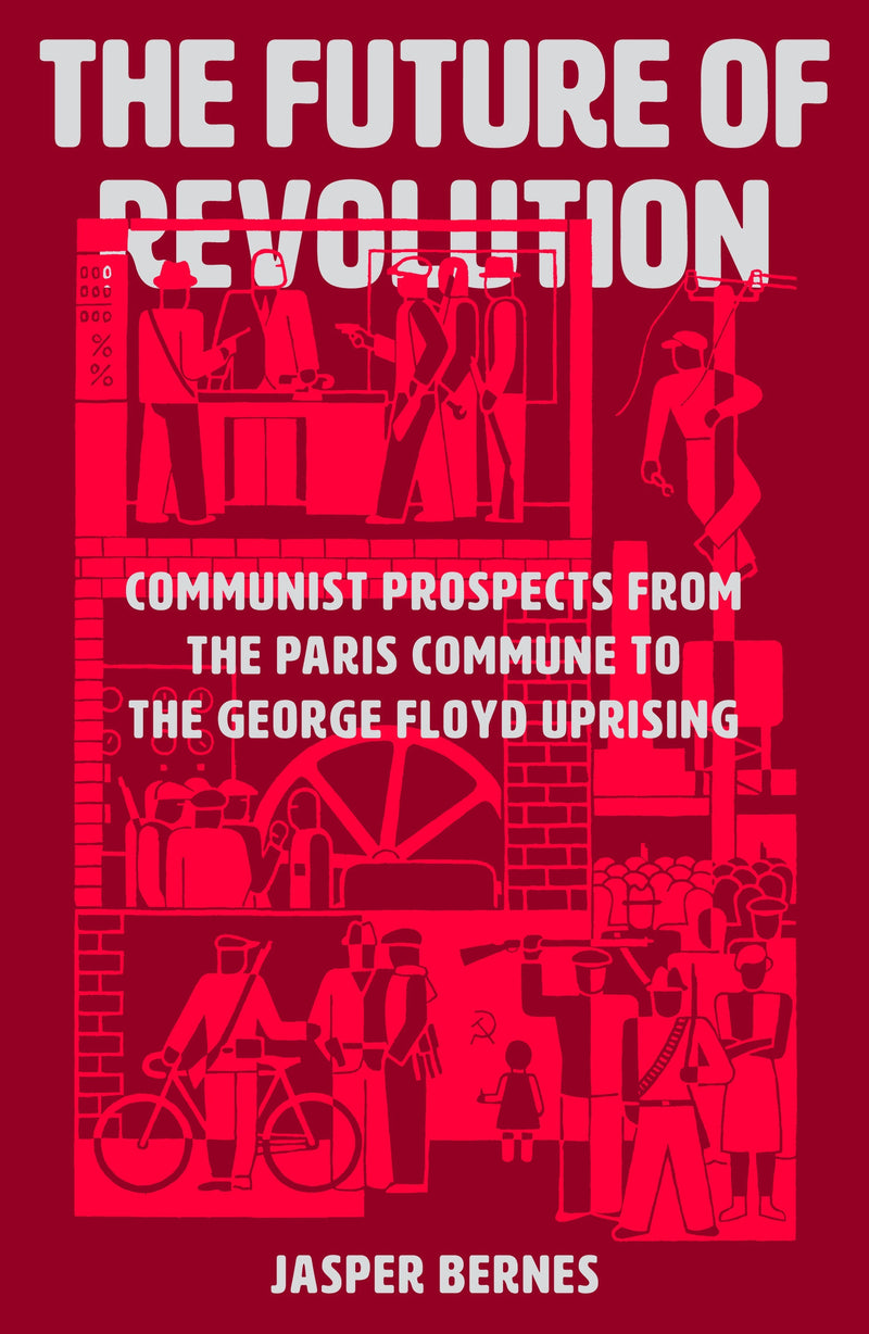 The Future of Revolution: Communist Prospects from the Paris Commune to the George Floyd Uprising