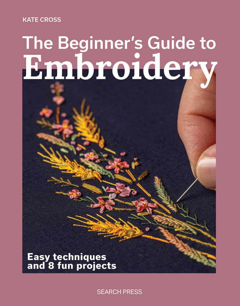 The Beginner’s Guide to Embroidery: Easy techniques and 8 fun projects