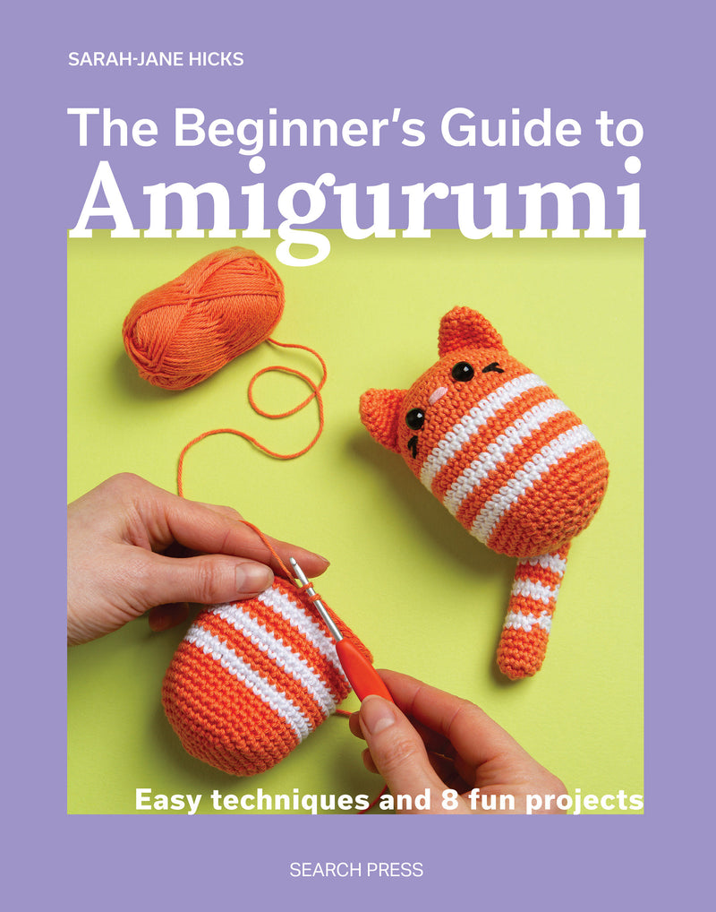 The Beginner’s Guide to Amigurumi: Easy techniques and 8 fun projects