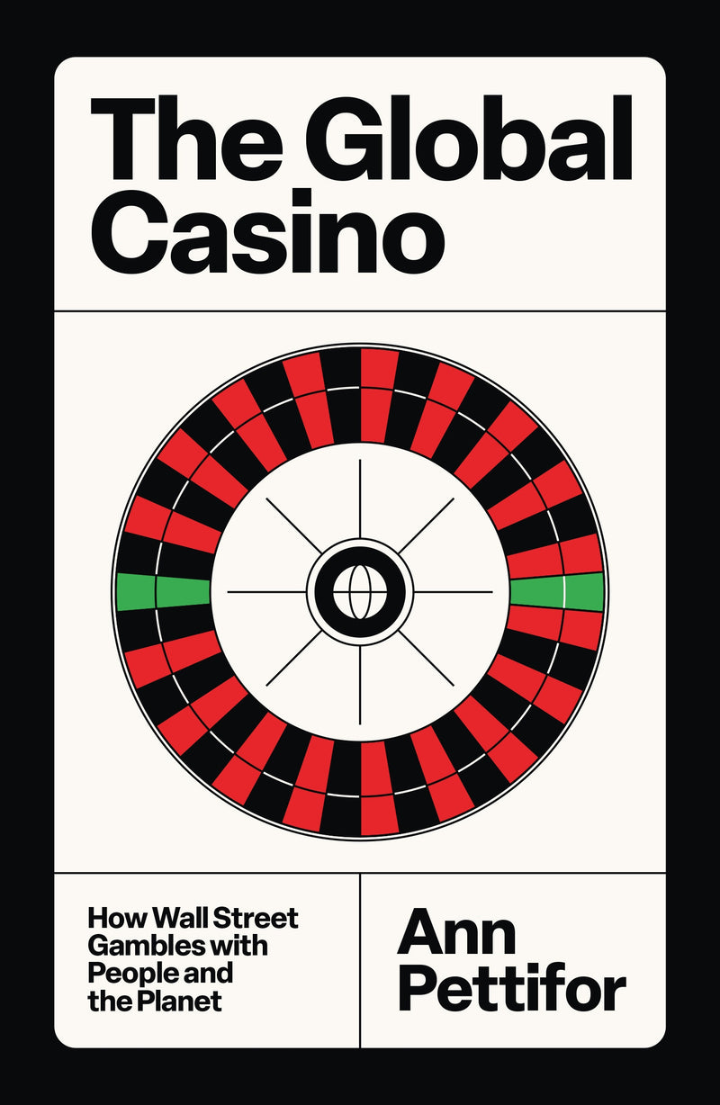 The Global Casino: How Wall Street Gambles with People and the Planet