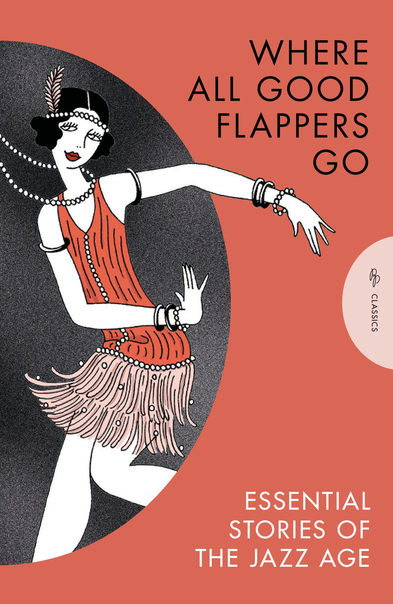 Where All Good Flappers Go: Essential Stories of the Jazz Age