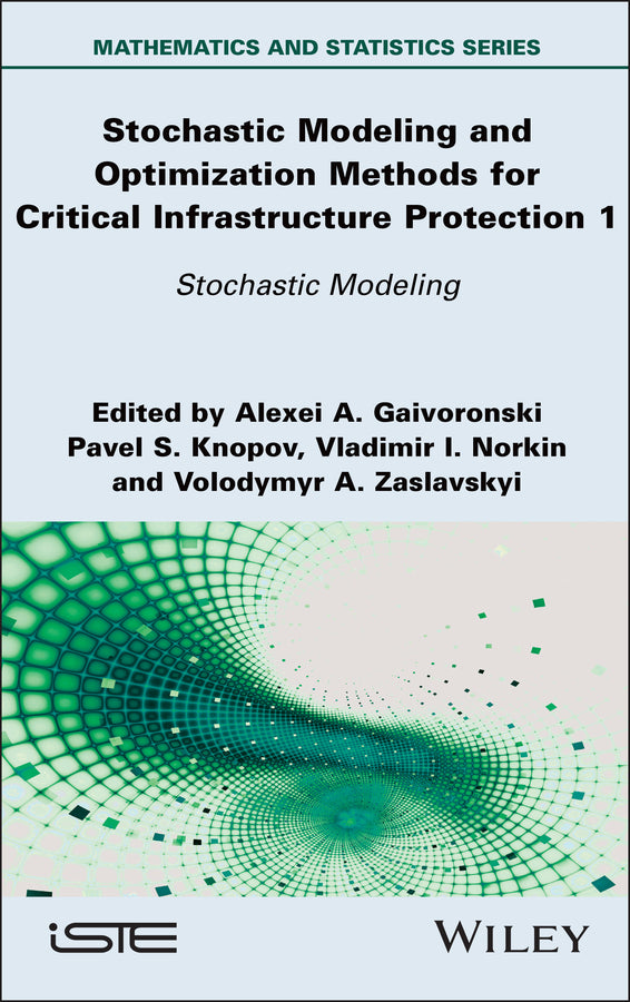 Stochastic Modeling and Optimization Methods for Critical Infrastructure Protection, Volume 1
