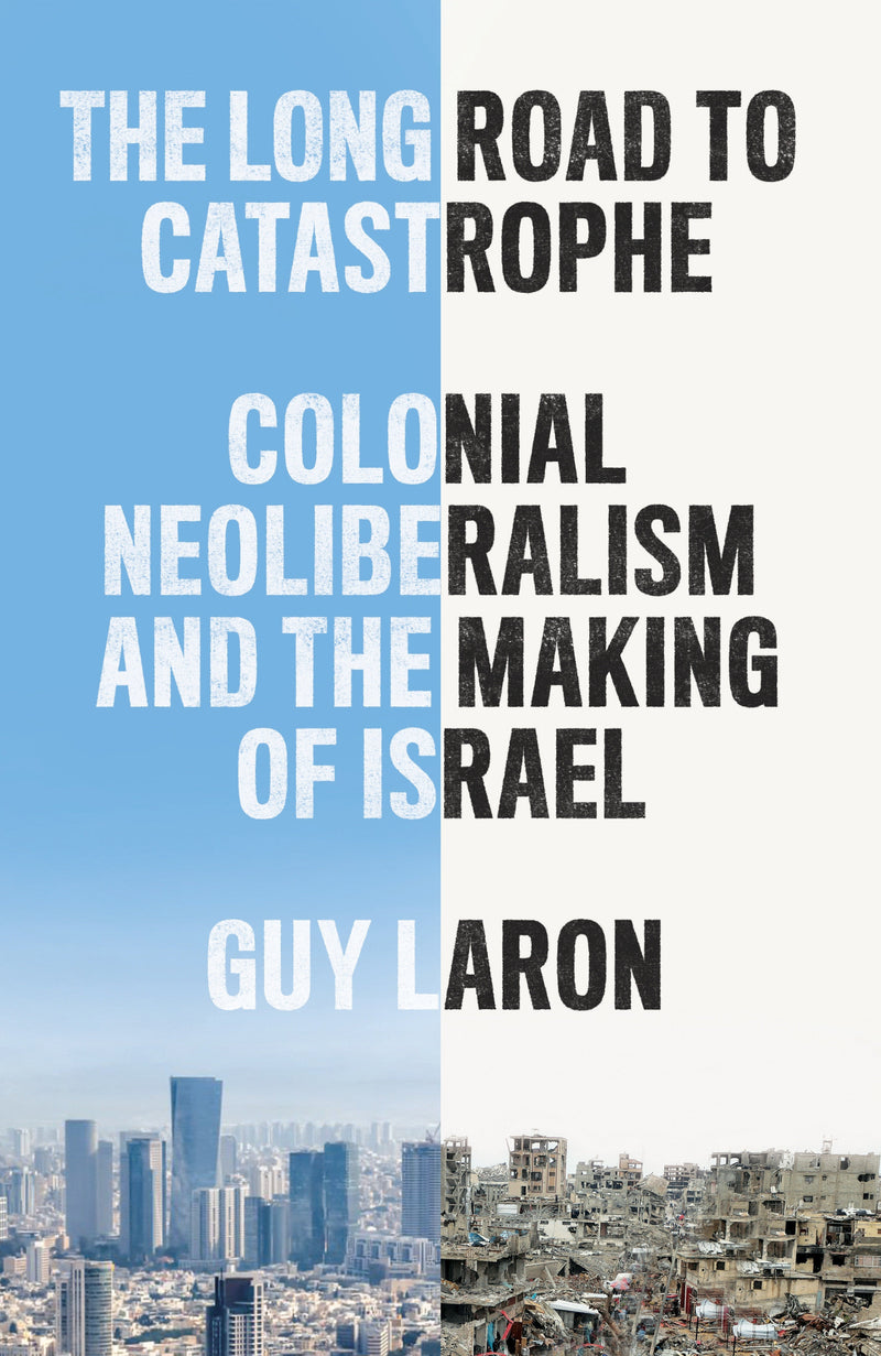The Long Road to Catastrophe: Colonial Neoliberalism and the Making of Israel