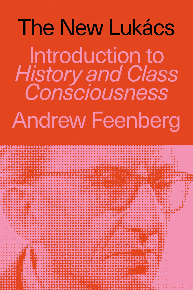 The New Lukács:Introduction to History & Class Consciousness
