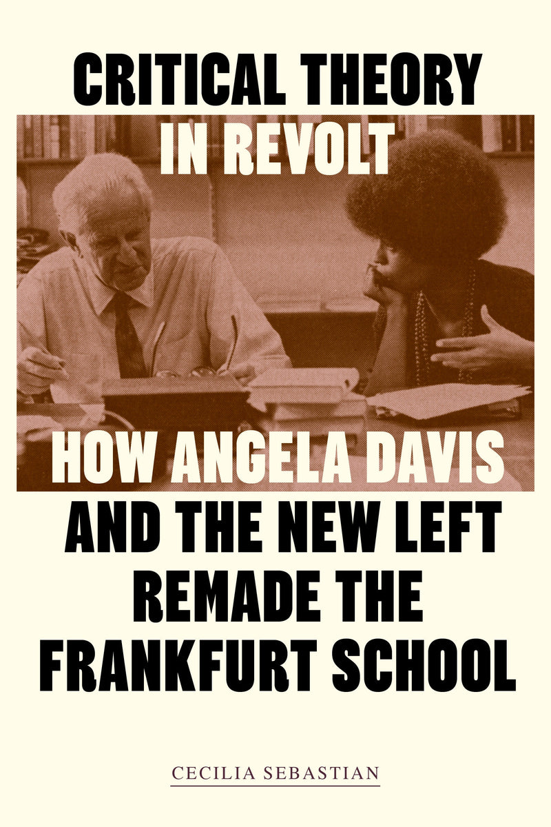 Critical Theory in Revolt:How Angela Davis and the New Left Remade the Frankfurt School