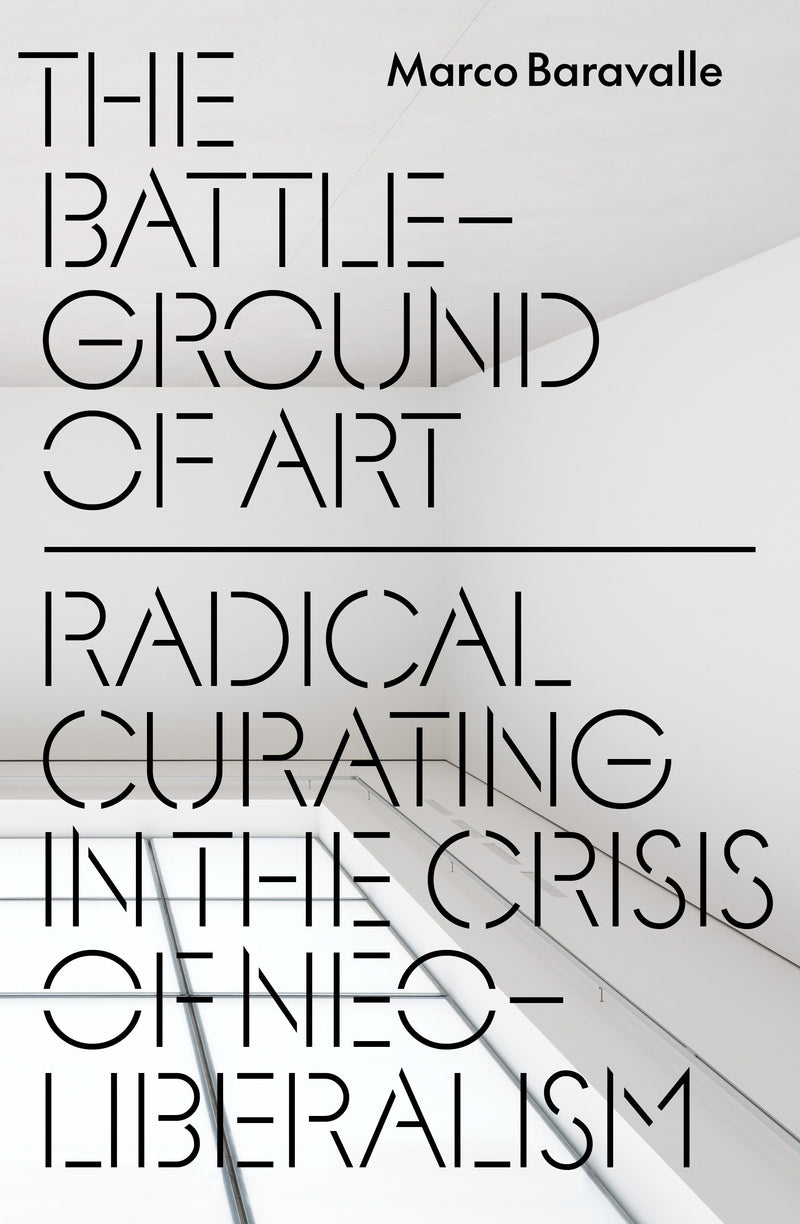 The Battleground of Art: Radical Curating in the Crisis of Neoliberalism