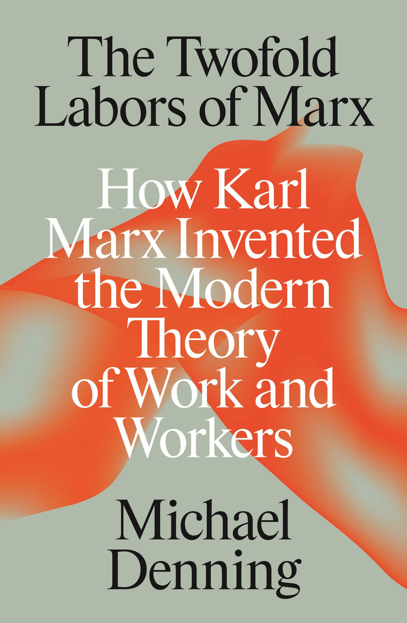 The Twofold Labors of Marx:How Karl Marx Invented the Modern Theory of Work and Workers