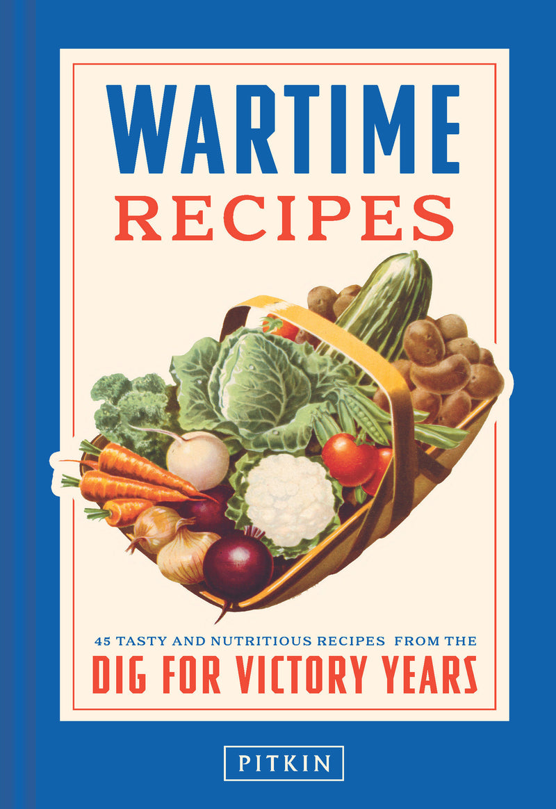 Wartime Recipes:45 Tasty and Nutritious Recipes from the Dig for Victory Years