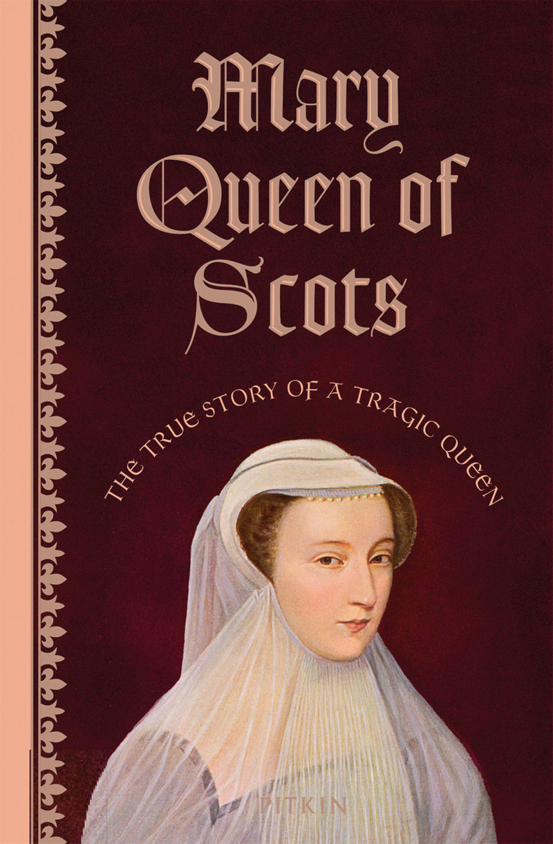 Mary Queen of Scots: The True Story of a Tragic Queen