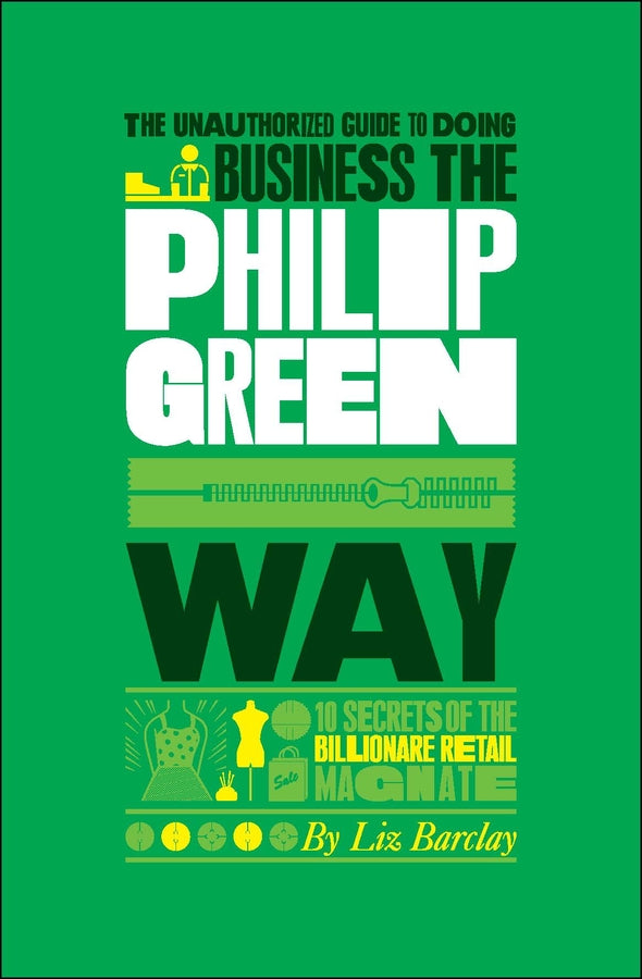 The Unauthorized Guide To Doing Business the Philip Green Way