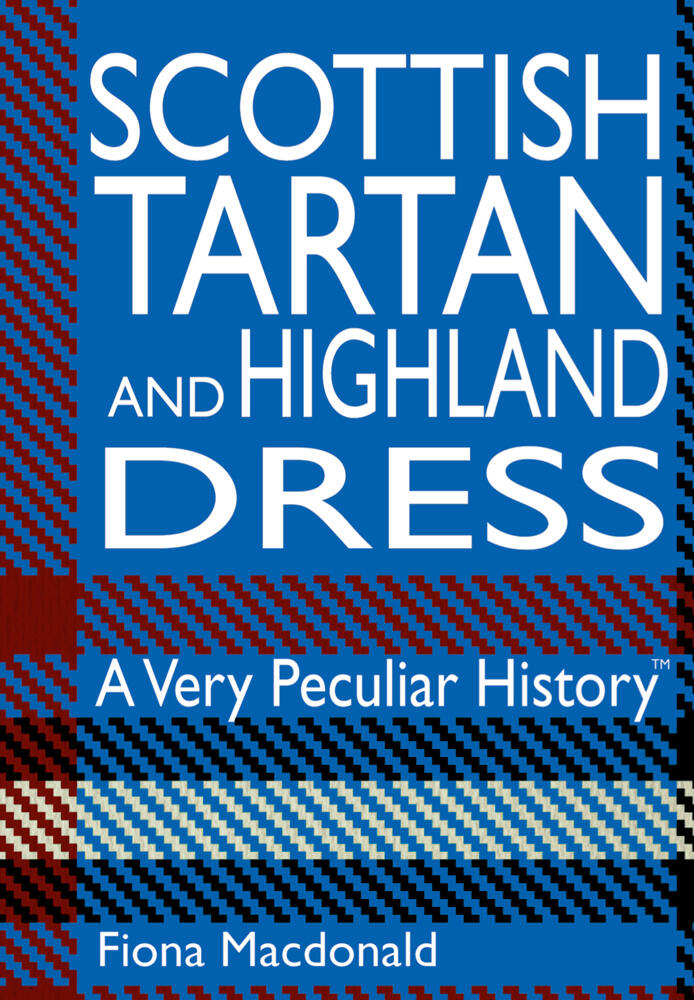 Scottish Tartan and Highland Dress: A Very Peculiar History™
