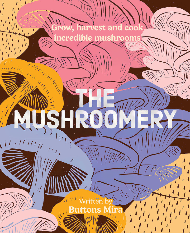 The Mushroomery:Grow, harvest and cook incredible mushrooms