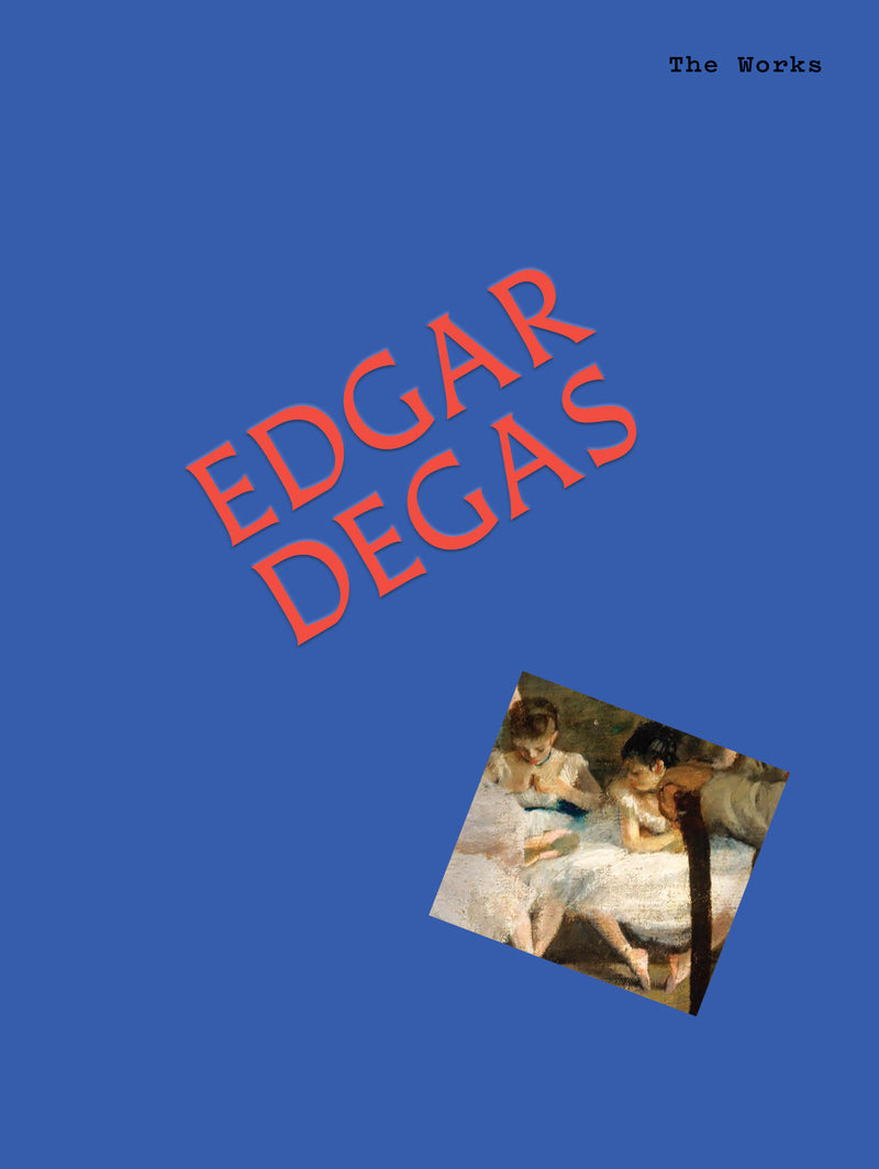 The Works: Edgar Degas:The Essential Masterpieces