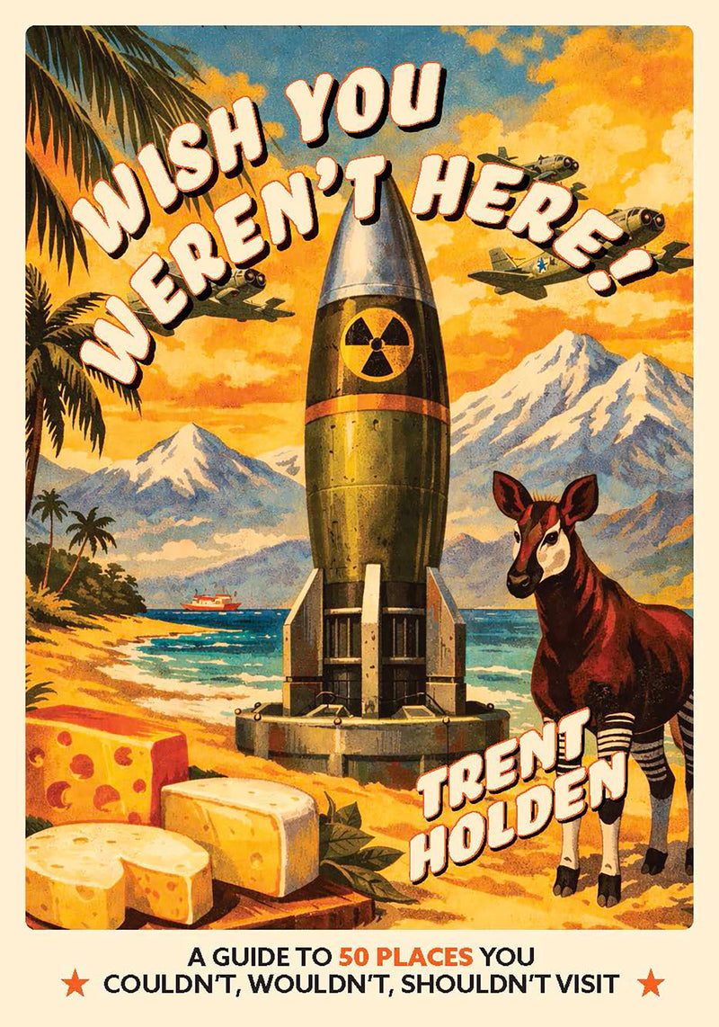 Wish You Weren't Here:A guide to 50 places you couldn't, wouldn't, shouldn't visit