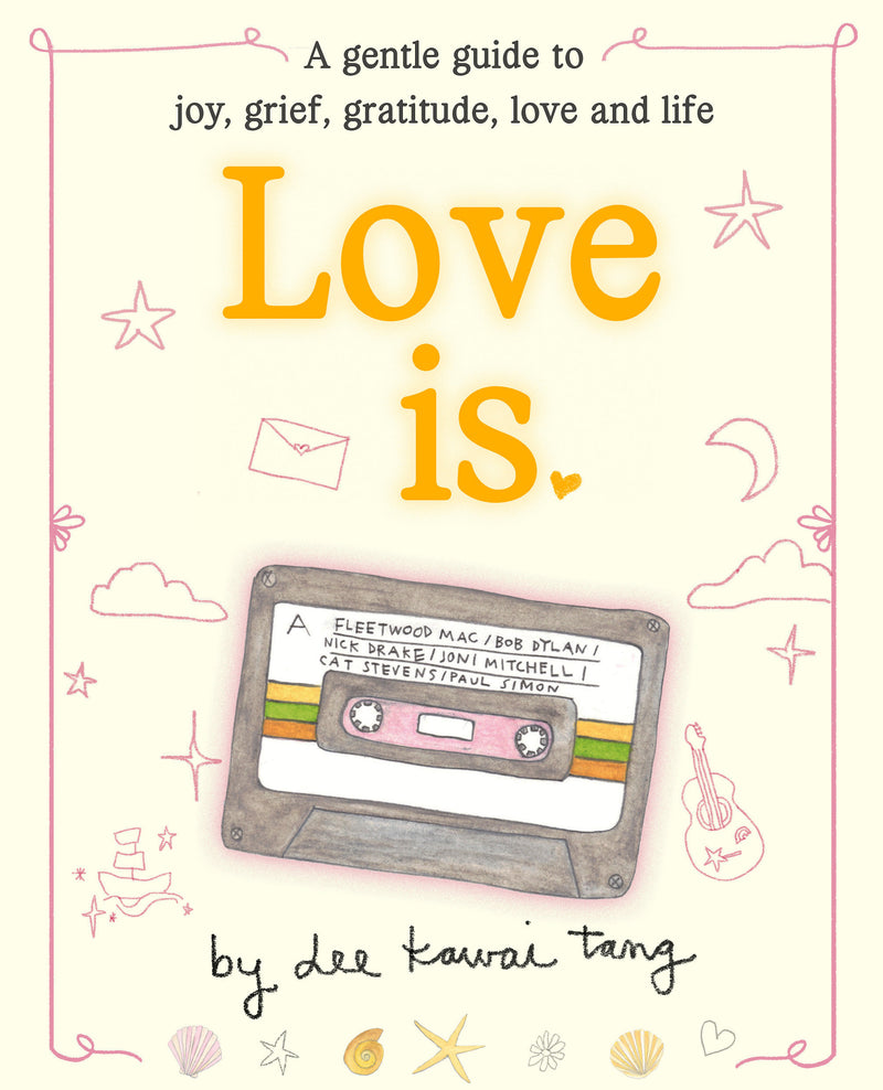Love Is.: A gentle guide to joy, grief, gratitude, love and life