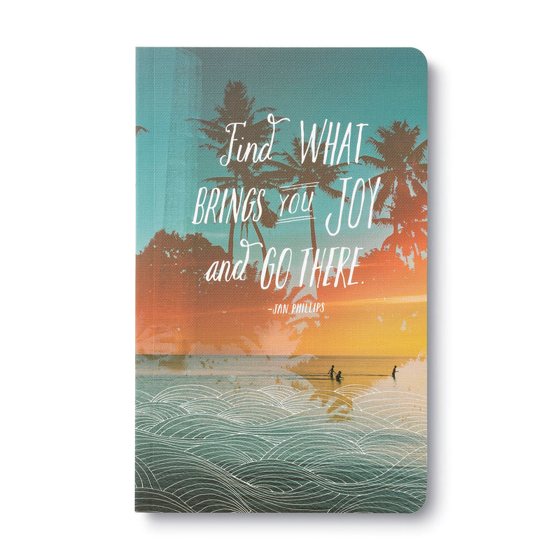 Write Now Journal: "Find what brings you joy and go there." -Jan Phillips