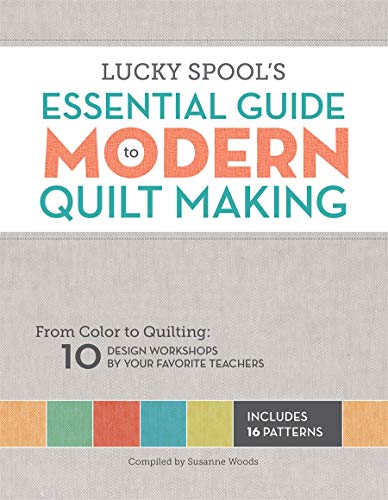 Lucky Spools Essential Guide To Modern Quiltmaking