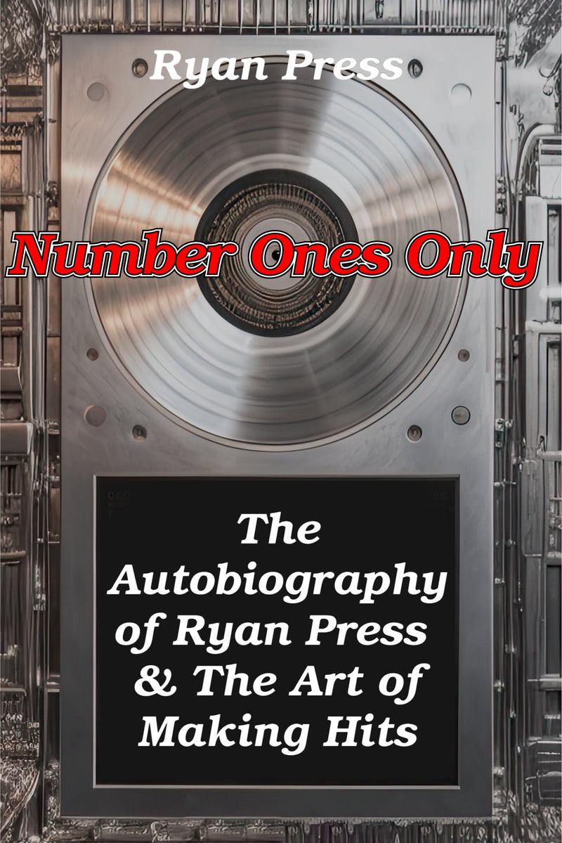 Number Ones Only: The Autobiography of Ryan Press & The Art of Making Hits