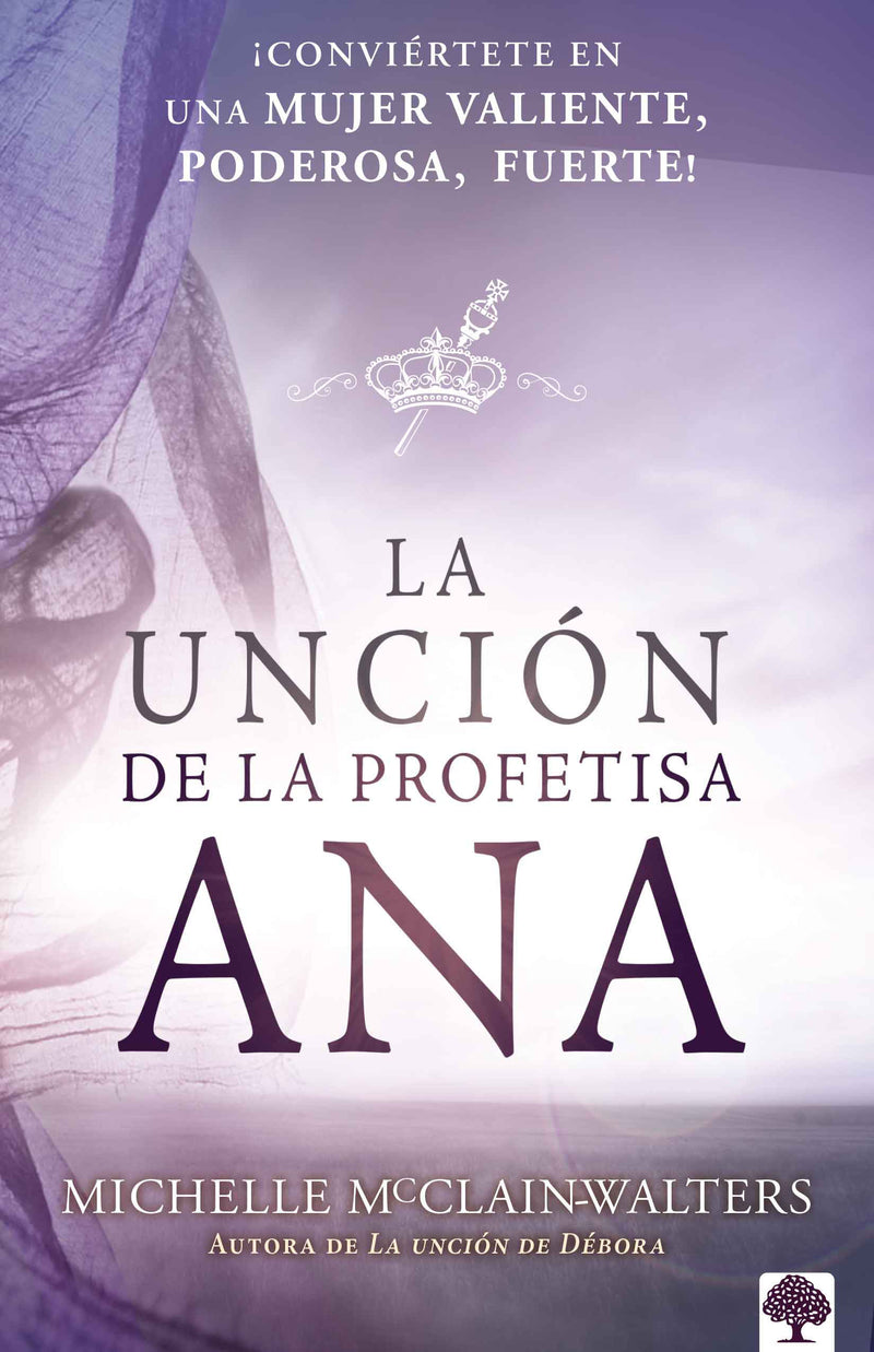 La unciÃ³n de la profetisa Ana: Â¡ConviÃ©rtete en una mujer valiente, poderosa, Â¡Fu erte! / The Anna Anointing: Become a Woman of Boldness, Power and Strength