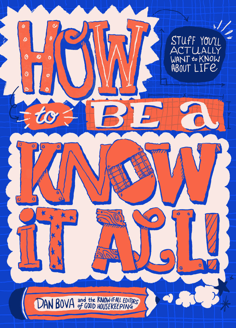 How to Be a Know It All!: Stuff You'll Actually Want to Know About Life