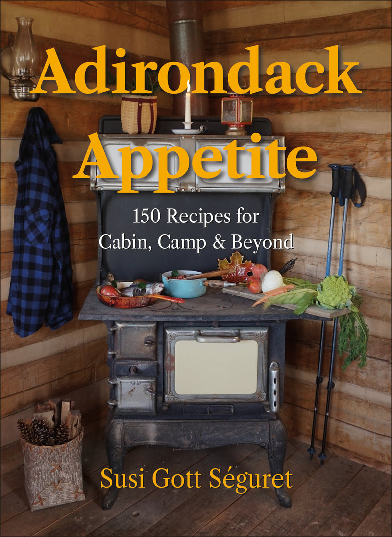 Adirondack Appetite: 150 Recipes for Cabin, Camp & Beyond