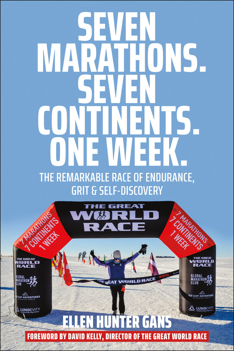 Seven Marathons. Seven Continents. One Week.: The Remarkable Race of Endurance, Grit & Self-Discovery