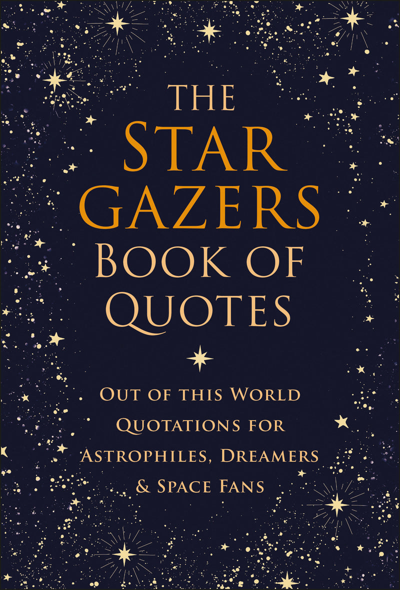 The Stargazers Book of Quotes: Out of this World Quotations for Astrophiles, Dreamers & Space Fans