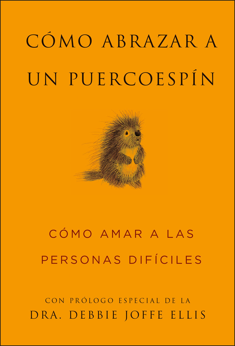 Cómo abrazar a un puercoespín / How to Hug a Porcupine: Cómo amar a las personas difíciles
