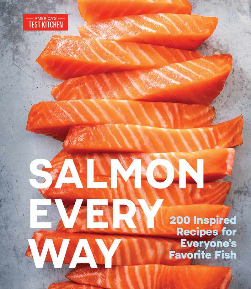Salmon Every Way: 200 Inspired Recipes for Everyone's Favorite Fish