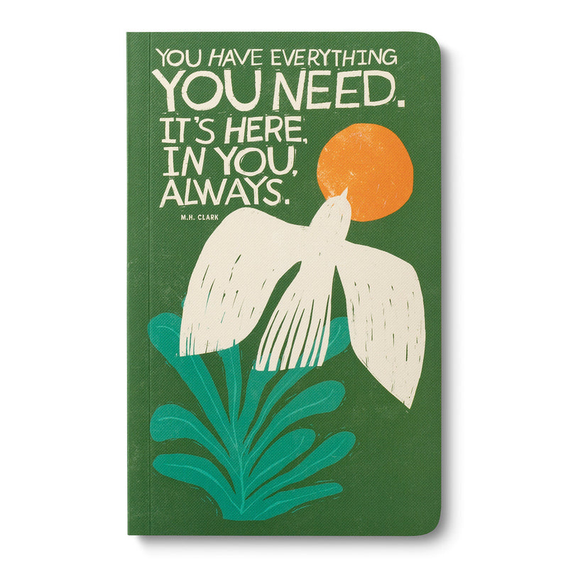 Write Now Journal: "You have everything you need. It's here, in you, always." -M.H. Clark