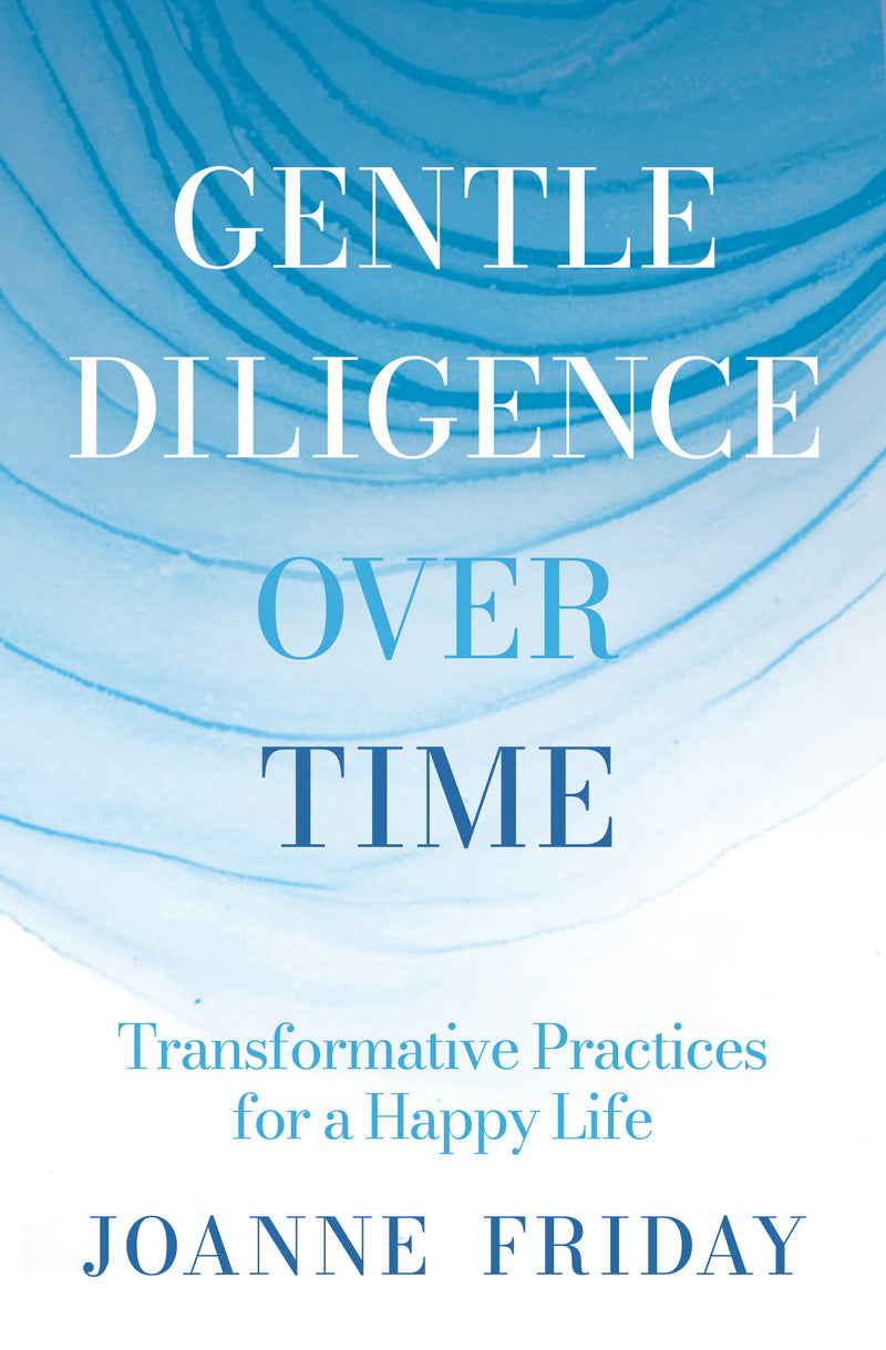 Gentle Diligence Over Time: Transformative Practices for a Happy Life