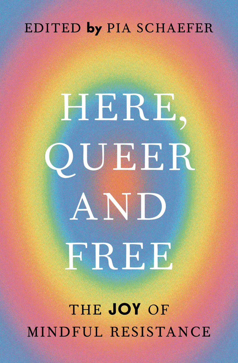 Here, Queer and Free: The Joy of Mindful Resistance