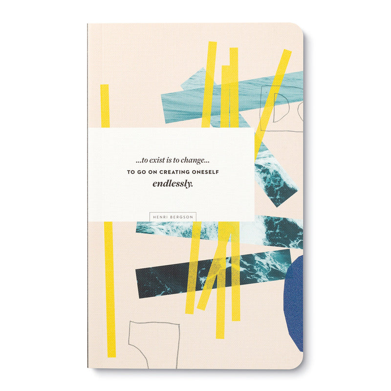 Write Now Journal: " . . . to exist is to change...to go on creating oneself endlessly." -Henri Bergson
