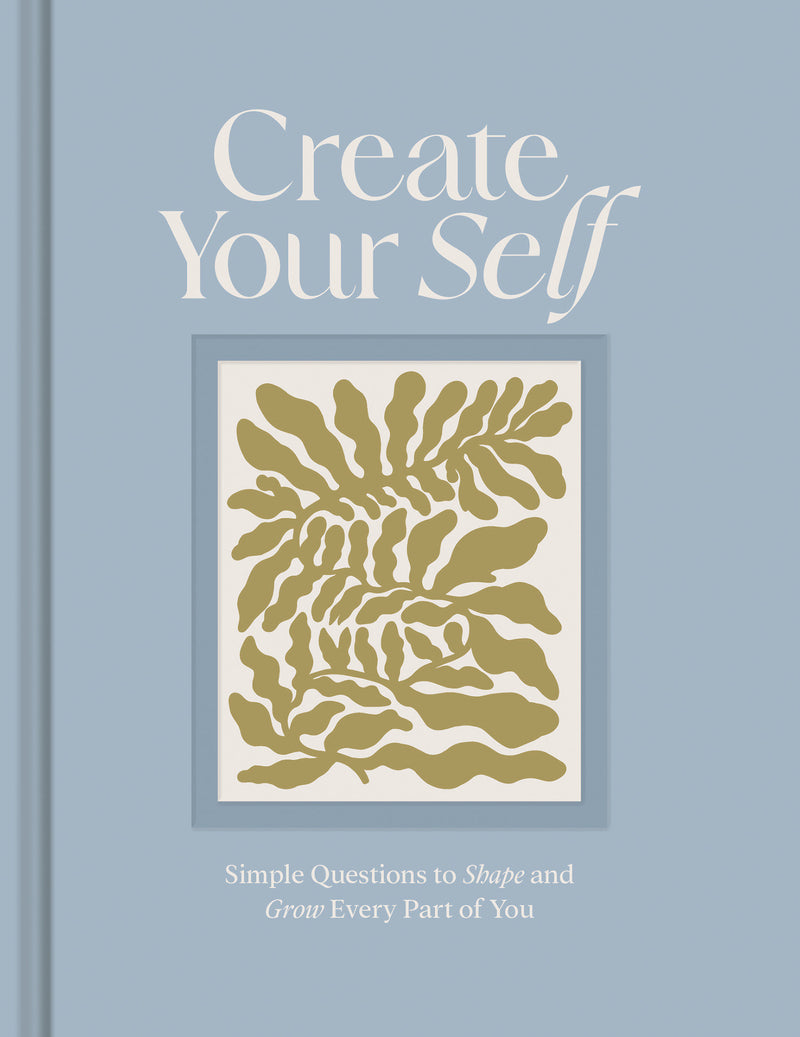 Create Your Self: Simple Questions to Shape and Grow Every Part of You