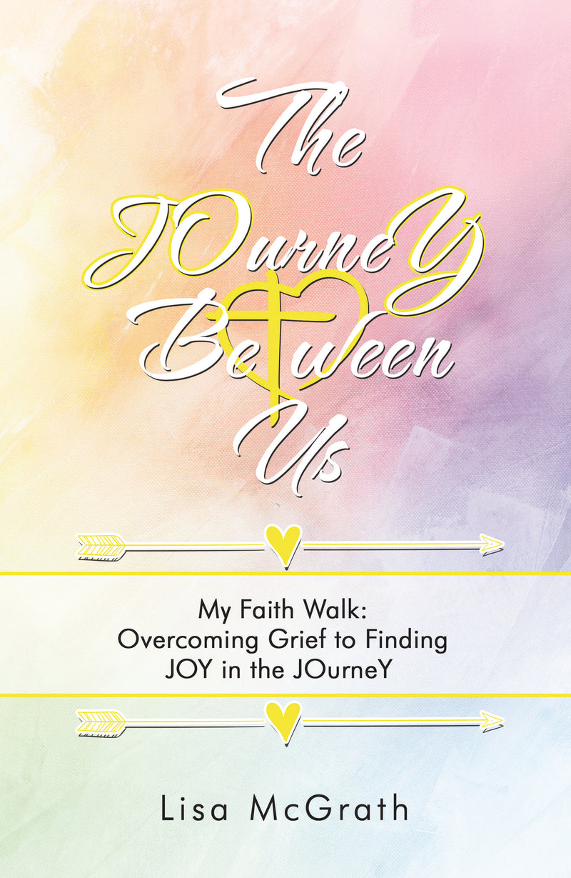 The JOurneY Between Us: My Faith Walk: Overcoming Grief to Finding JOY in the JOurneY