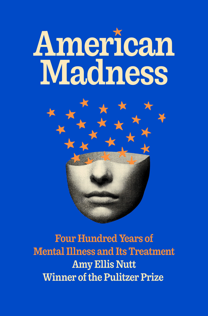 American Madness: Four Hundred Years of Mental Illness and Its Treatment