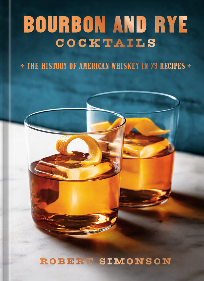 Bourbon and Rye Cocktails: The History of American Whiskey in 73 Recipes [A Cocktail Recipe Book]