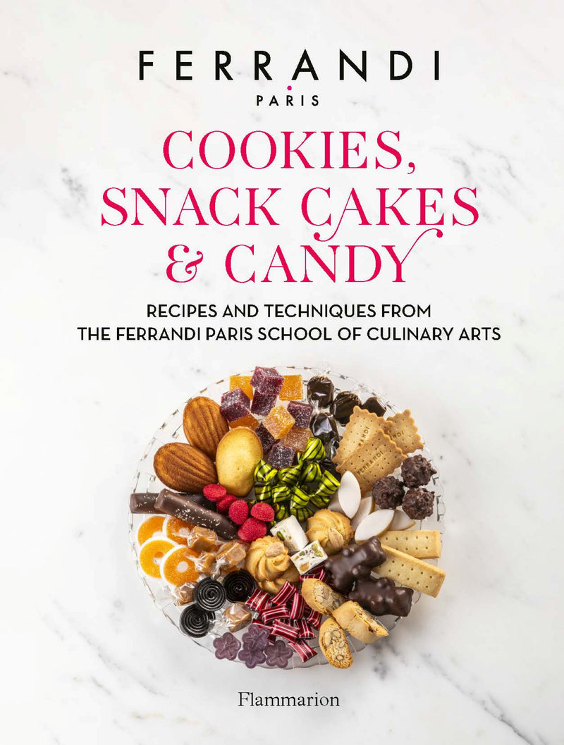 Cookies, Snack Cakes & Candy: Recipes and Techniques from the Ferrandi Paris School of Culinary Arts