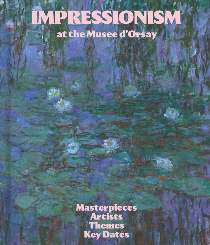Impressionism at the Musée dOrsay:Masterpieces, Artists, Themes, Key Dates