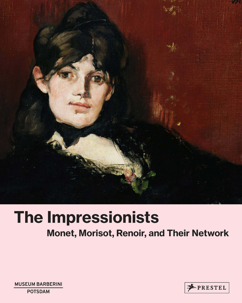 The Impressionists: Monet, Morisot, Renoir, and Their Network