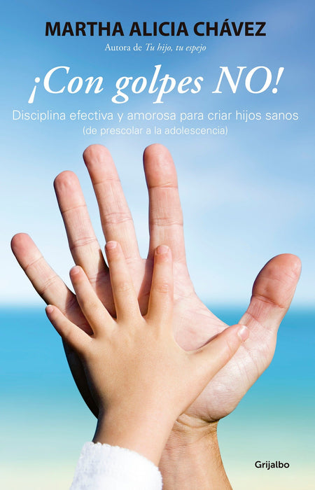 Â¡Con golpes no! - Disciplina efectiva y amorosa para criar hijos sanos / No Hitting!