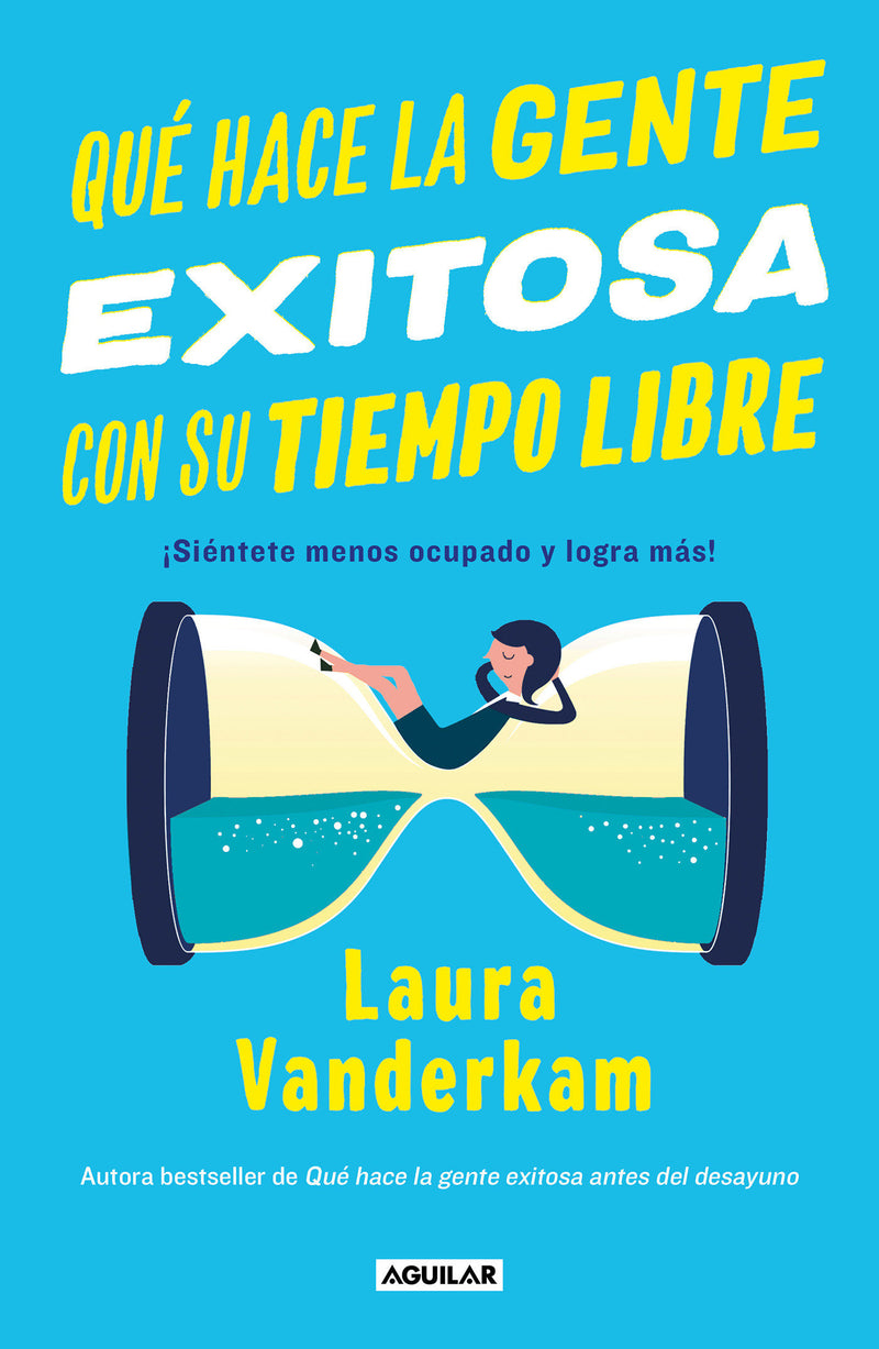 Qué hace la gente exitosa con su tiempo libre: ¡Siéntete menos ocupado y logra  más! / Off the Clock : Feel Less Busy While Getting More Done